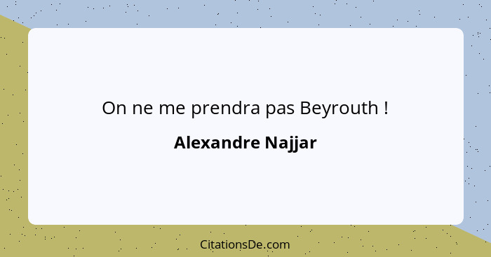 On ne me prendra pas Beyrouth !... - Alexandre Najjar