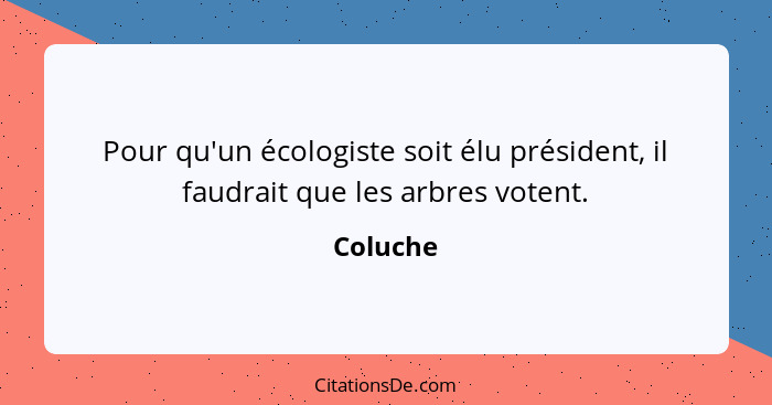 Pour qu'un écologiste soit élu président, il faudrait que les arbres votent.... - Coluche