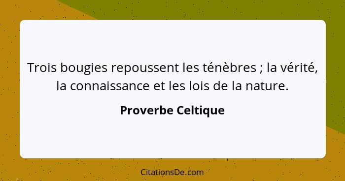 Trois bougies repoussent les ténèbres ; la vérité, la connaissance et les lois de la nature.... - Proverbe Celtique