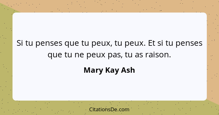 Si tu penses que tu peux, tu peux. Et si tu penses que tu ne peux pas, tu as raison.... - Mary Kay Ash