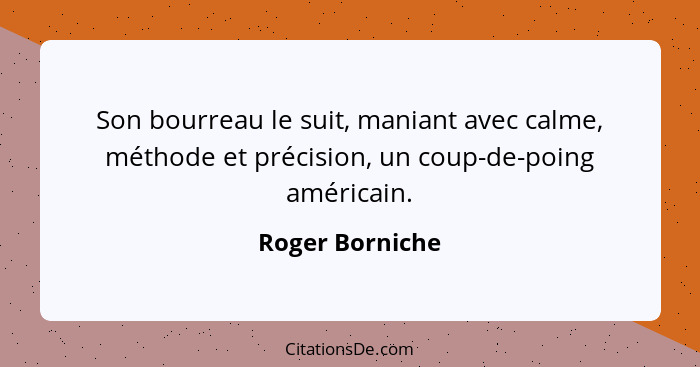 Son bourreau le suit, maniant avec calme, méthode et précision, un coup-de-poing américain.... - Roger Borniche