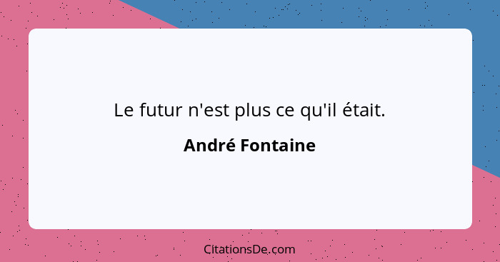 Le futur n'est plus ce qu'il était.... - André Fontaine