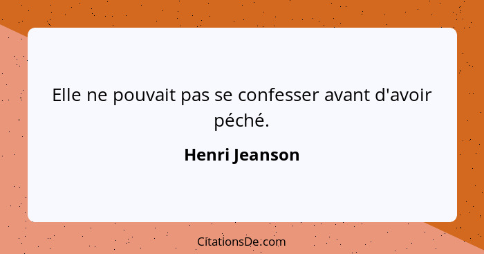 Elle ne pouvait pas se confesser avant d'avoir péché.... - Henri Jeanson