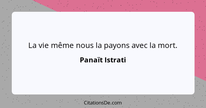 La vie même nous la payons avec la mort.... - Panaït Istrati