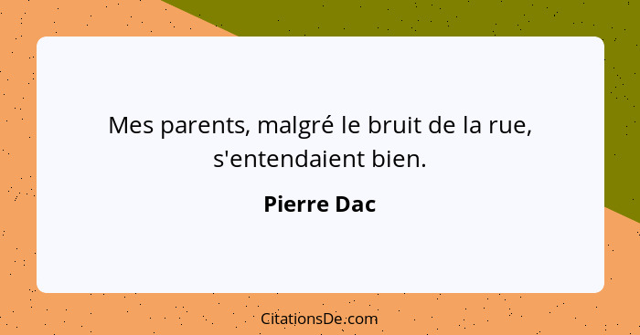 Mes parents, malgré le bruit de la rue, s'entendaient bien.... - Pierre Dac