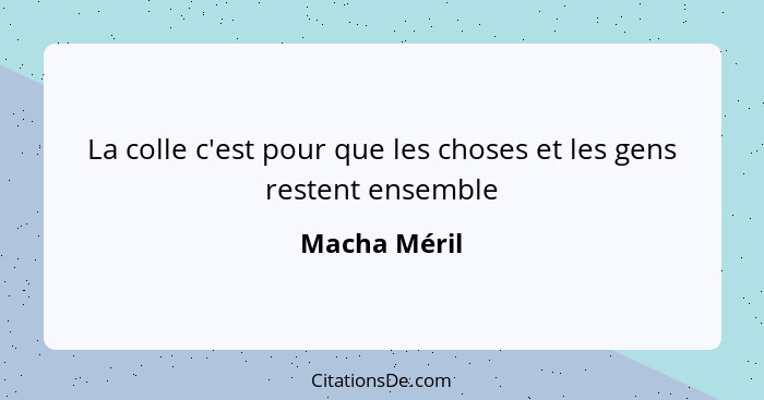 La colle c'est pour que les choses et les gens restent ensemble... - Macha Méril