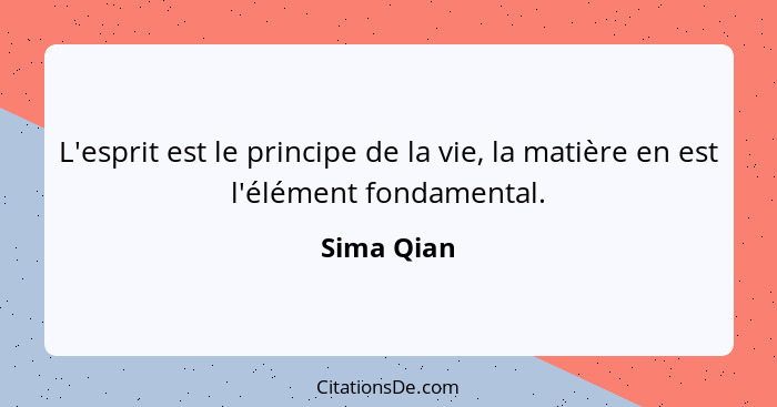 L'esprit est le principe de la vie, la matière en est l'élément fondamental.... - Sima Qian