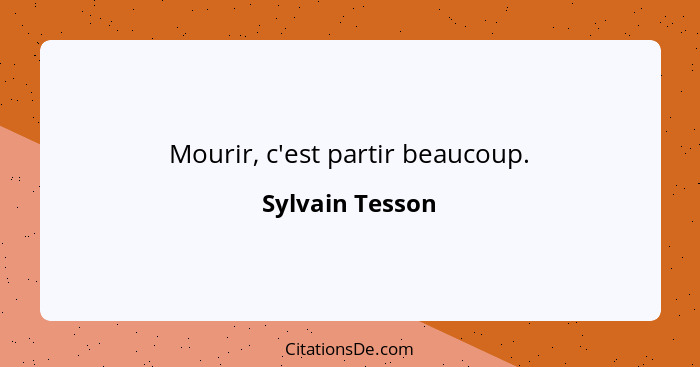 Mourir, c'est partir beaucoup.... - Sylvain Tesson