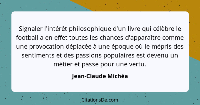 Signaler l'intérêt philosophique d'un livre qui célèbre le football a en effet toutes les chances d'apparaître comme une provocat... - Jean-Claude Michéa