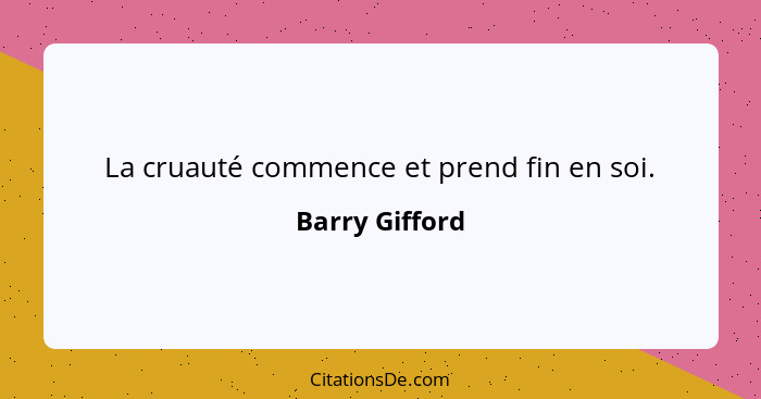 La cruauté commence et prend fin en soi.... - Barry Gifford