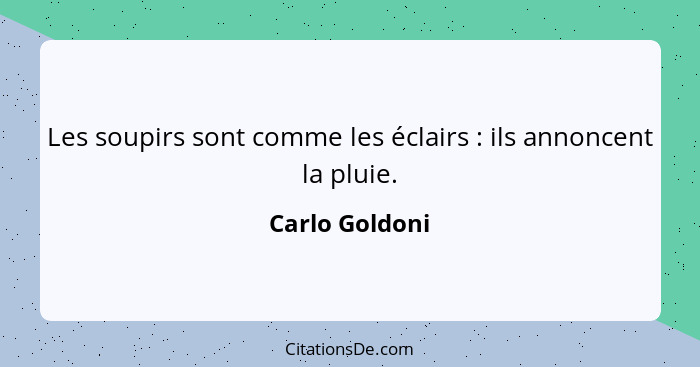 Les soupirs sont comme les éclairs : ils annoncent la pluie.... - Carlo Goldoni