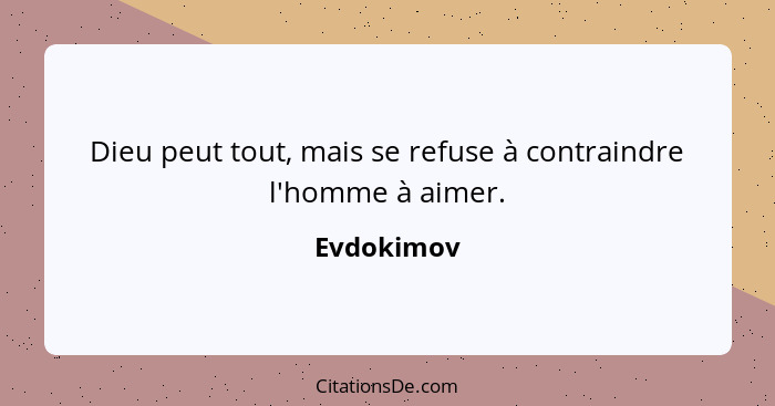 Dieu peut tout, mais se refuse à contraindre l'homme à aimer.... - Evdokimov