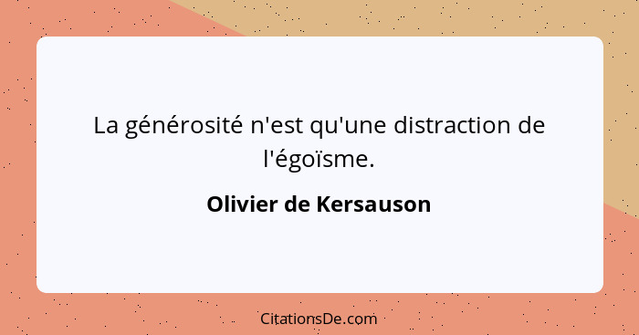 La générosité n'est qu'une distraction de l'égoïsme.... - Olivier de Kersauson