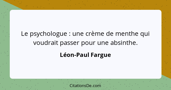 Le psychologue : une crème de menthe qui voudrait passer pour une absinthe.... - Léon-Paul Fargue