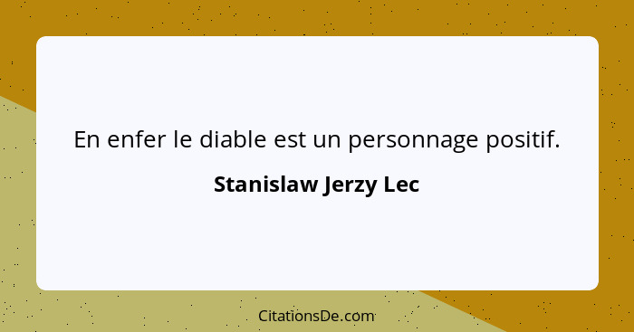 En enfer le diable est un personnage positif.... - Stanislaw Jerzy Lec