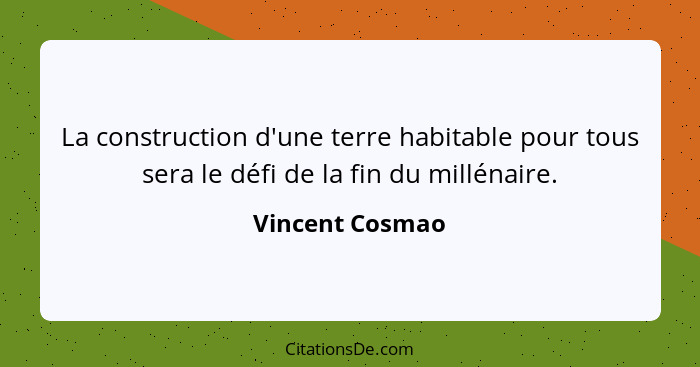 La construction d'une terre habitable pour tous sera le défi de la fin du millénaire.... - Vincent Cosmao