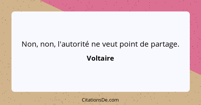 Non, non, l'autorité ne veut point de partage.... - Voltaire