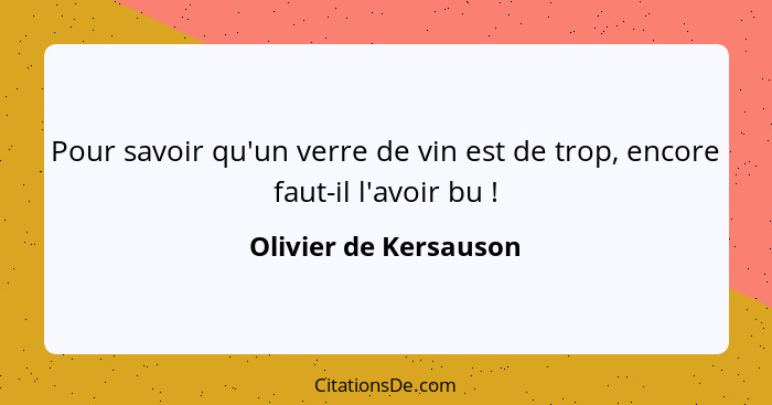 Pour savoir qu'un verre de vin est de trop, encore faut-il l'avoir bu !... - Olivier de Kersauson