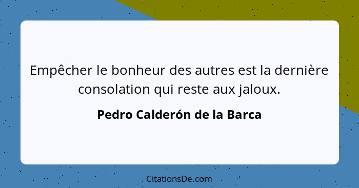 Empêcher le bonheur des autres est la dernière consolation qui reste aux jaloux.... - Pedro Calderón de la Barca