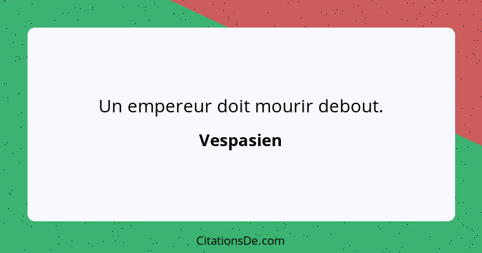 Un empereur doit mourir debout.... - Vespasien