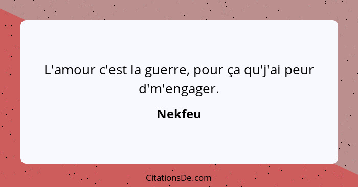 L'amour c'est la guerre, pour ça qu'j'ai peur d'm'engager.... - Nekfeu