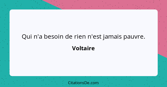 Qui n'a besoin de rien n'est jamais pauvre.... - Voltaire