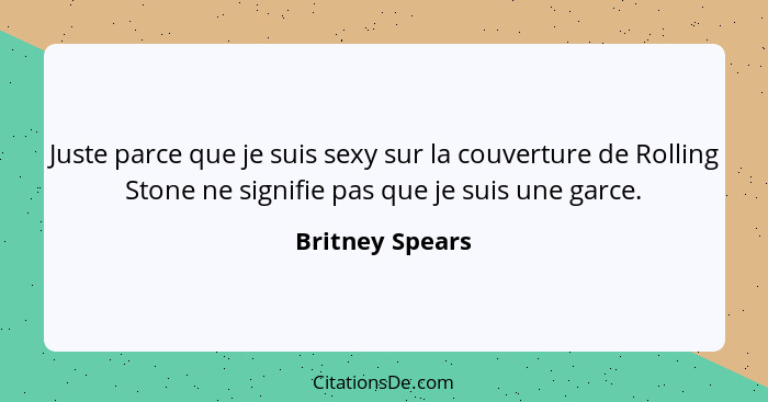 Juste parce que je suis sexy sur la couverture de Rolling Stone ne signifie pas que je suis une garce.... - Britney Spears