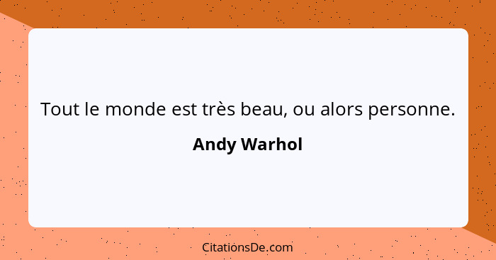 Tout le monde est très beau, ou alors personne.... - Andy Warhol