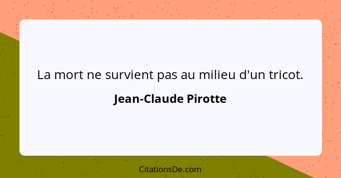 La mort ne survient pas au milieu d'un tricot.... - Jean-Claude Pirotte