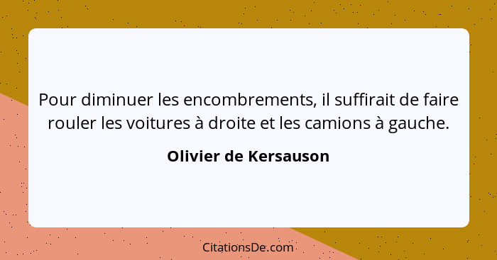 Pour diminuer les encombrements, il suffirait de faire rouler les voitures à droite et les camions à gauche.... - Olivier de Kersauson