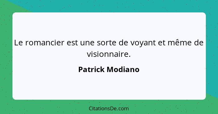 Le romancier est une sorte de voyant et même de visionnaire.... - Patrick Modiano