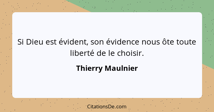 Si Dieu est évident, son évidence nous ôte toute liberté de le choisir.... - Thierry Maulnier