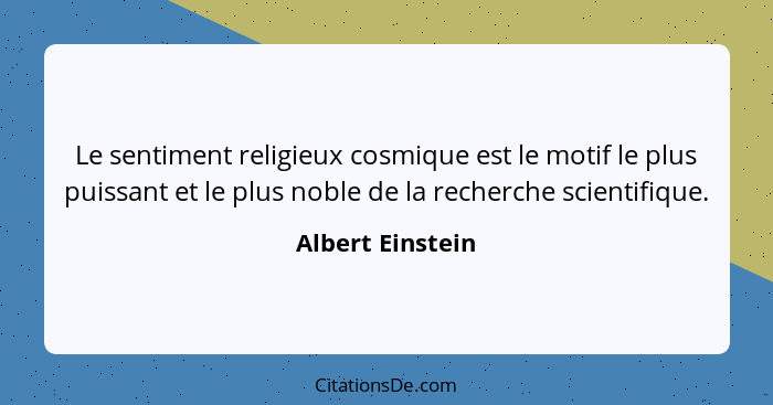 Le sentiment religieux cosmique est le motif le plus puissant et le plus noble de la recherche scientifique.... - Albert Einstein