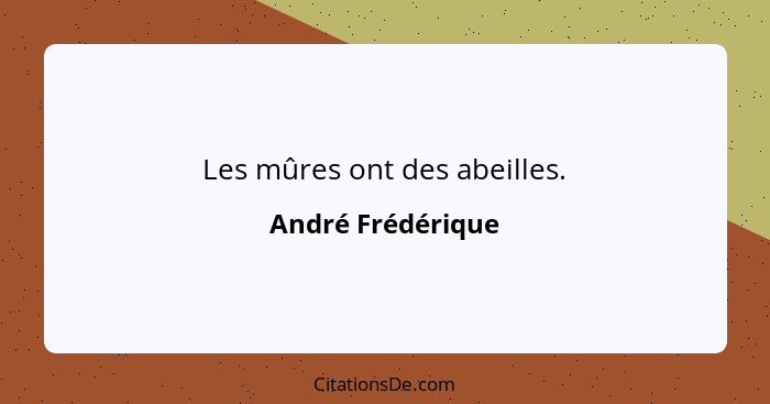 Les mûres ont des abeilles.... - André Frédérique