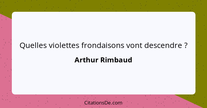 Quelles violettes frondaisons vont descendre ?... - Arthur Rimbaud