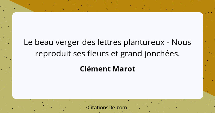 Le beau verger des lettres plantureux - Nous reproduit ses fleurs et grand jonchées.... - Clément Marot