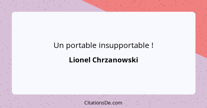 Un portable insupportable !... - Lionel Chrzanowski