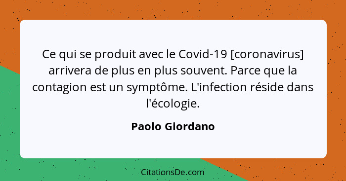 Ce qui se produit avec le Covid-19 [coronavirus] arrivera de plus en plus souvent. Parce que la contagion est un symptôme. L'infectio... - Paolo Giordano