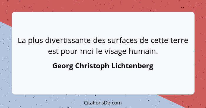 La plus divertissante des surfaces de cette terre est pour moi le visage humain.... - Georg Christoph Lichtenberg
