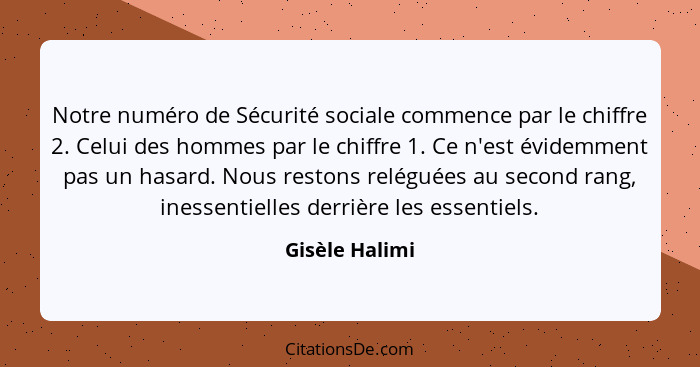 Notre numéro de Sécurité sociale commence par le chiffre 2. Celui des hommes par le chiffre 1. Ce n'est évidemment pas un hasard. Nous... - Gisèle Halimi