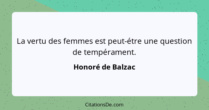 La vertu des femmes est peut-étre une question de tempérament.... - Honoré de Balzac