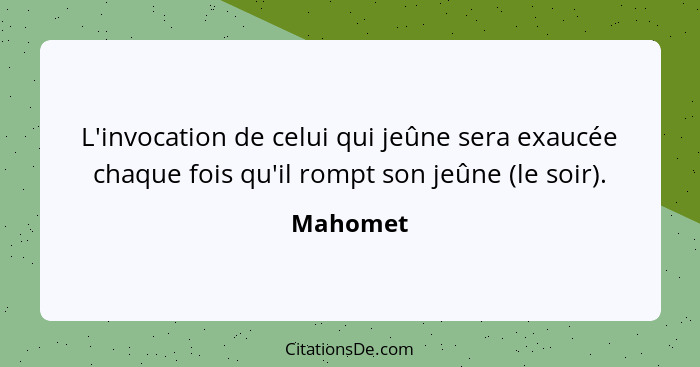 L'invocation de celui qui jeûne sera exaucée chaque fois qu'il rompt son jeûne (le soir).... - Mahomet