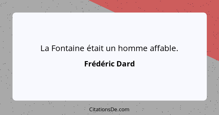 La Fontaine était un homme affable.... - Frédéric Dard