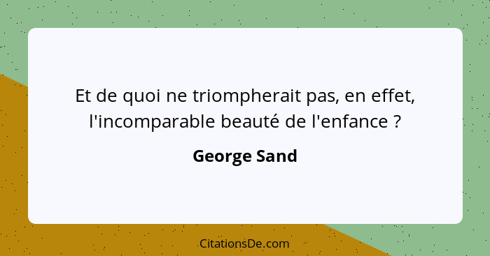 Et de quoi ne triompherait pas, en effet, l'incomparable beauté de l'enfance ?... - George Sand