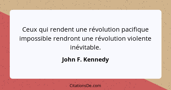 Ceux qui rendent une révolution pacifique impossible rendront une révolution violente inévitable.... - John F. Kennedy