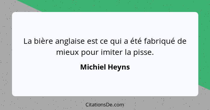 La bière anglaise est ce qui a été fabriqué de mieux pour imiter la pisse.... - Michiel Heyns