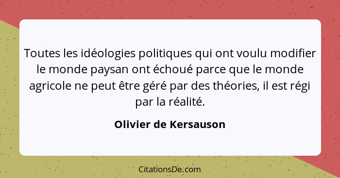 Toutes les idéologies politiques qui ont voulu modifier le monde paysan ont échoué parce que le monde agricole ne peut être gér... - Olivier de Kersauson