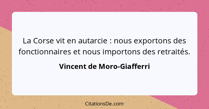 La Corse vit en autarcie : nous exportons des fonctionnaires et nous importons des retraités.... - Vincent de Moro-Giafferri