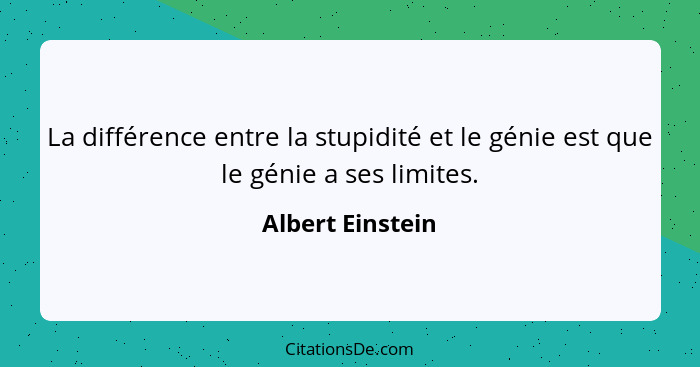 La différence entre la stupidité et le génie est que le génie a ses limites.... - Albert Einstein