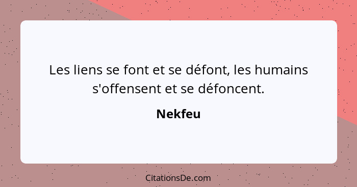 Les liens se font et se défont, les humains s'offensent et se défoncent.... - Nekfeu